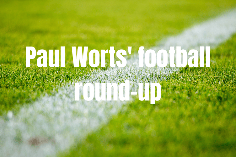 Paul Worts’ football round-up